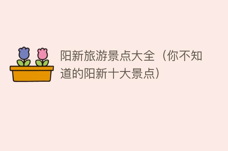 阳新旅游景点大全（你不知道的阳新十大景点）