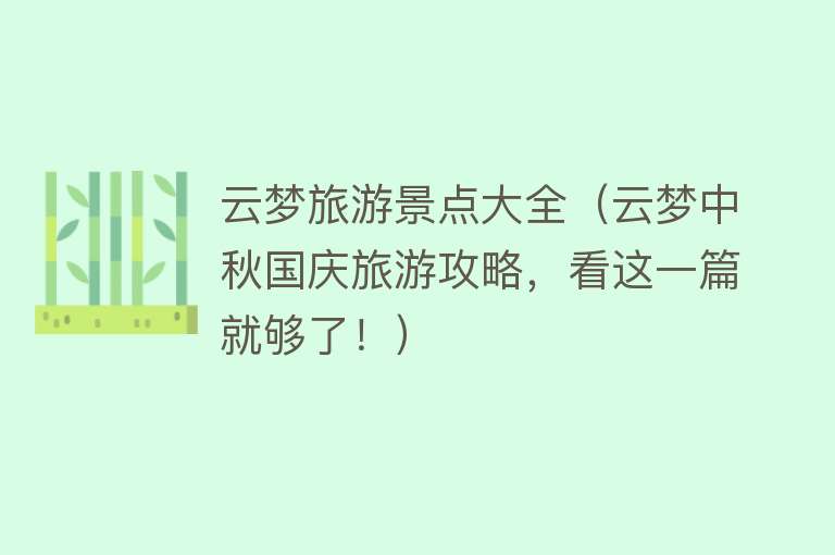 云梦旅游景点大全（云梦中秋国庆旅游攻略，看这一篇就够了！）