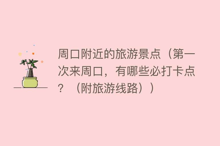 周口附近的旅游景点（第一次来周口，有哪些必打卡点？（附旅游线路））