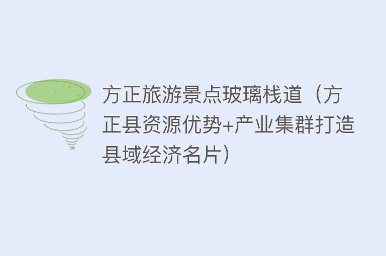 方正旅游景点玻璃栈道（方正县资源优势+产业集群打造县域经济名片）