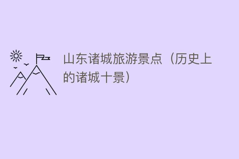 山东诸城旅游景点（历史上的诸城十景）