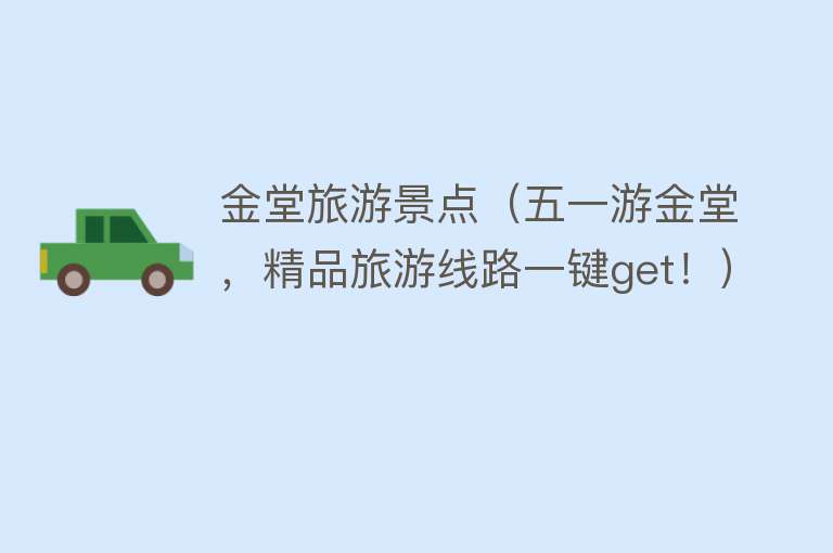 金堂旅游景点（五一游金堂，精品旅游线路一键get！）