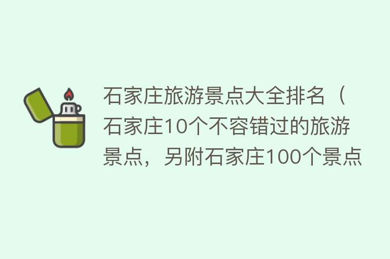 石家庄旅游景点大全排名（石家庄10个不容错过的旅游景点，另附石家庄100个景点分布图）