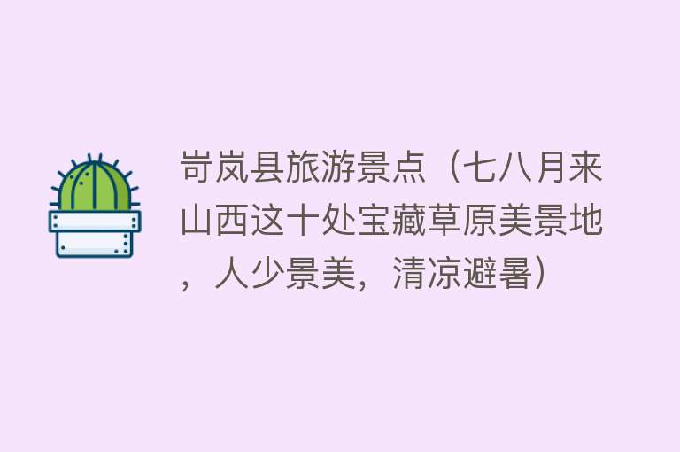 岢岚县旅游景点（七八月来山西这十处宝藏草原美景地，人少景美，清凉避暑）