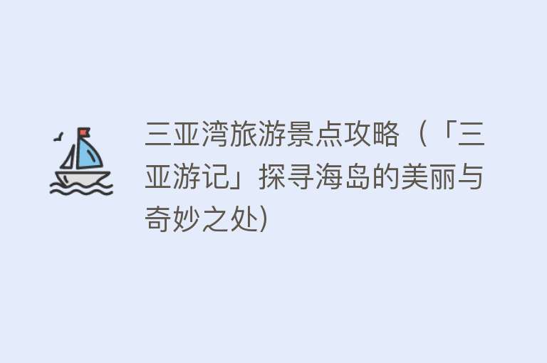三亚湾旅游景点攻略（「三亚游记」探寻海岛的美丽与奇妙之处）