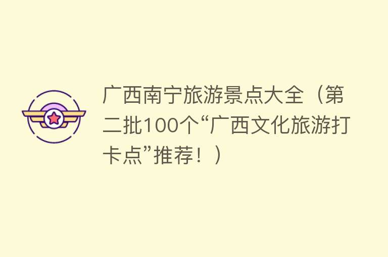广西南宁旅游景点大全（第二批100个“广西文化旅游打卡点”推荐！）