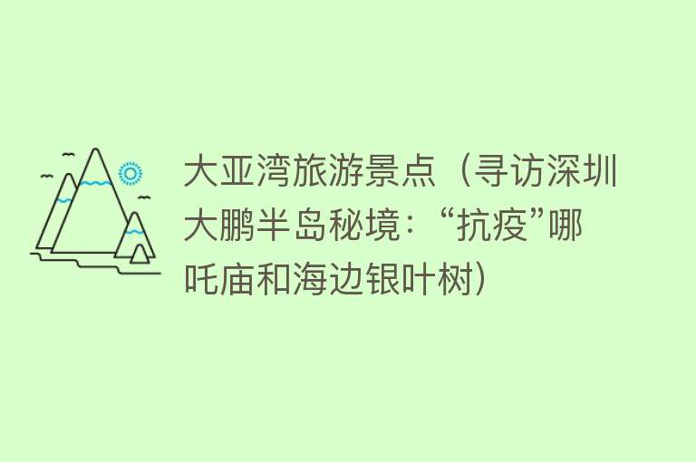大亚湾旅游景点（寻访深圳大鹏半岛秘境：“抗疫”哪吒庙和海边银叶树）