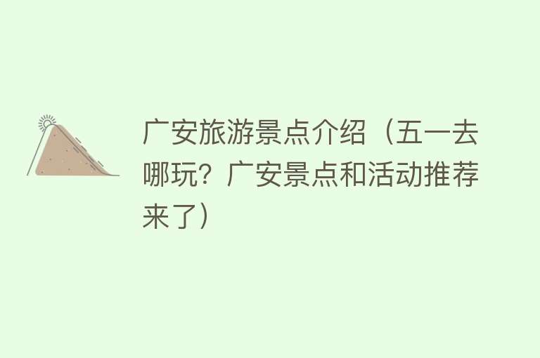 广安旅游景点介绍（五一去哪玩？广安景点和活动推荐来了）