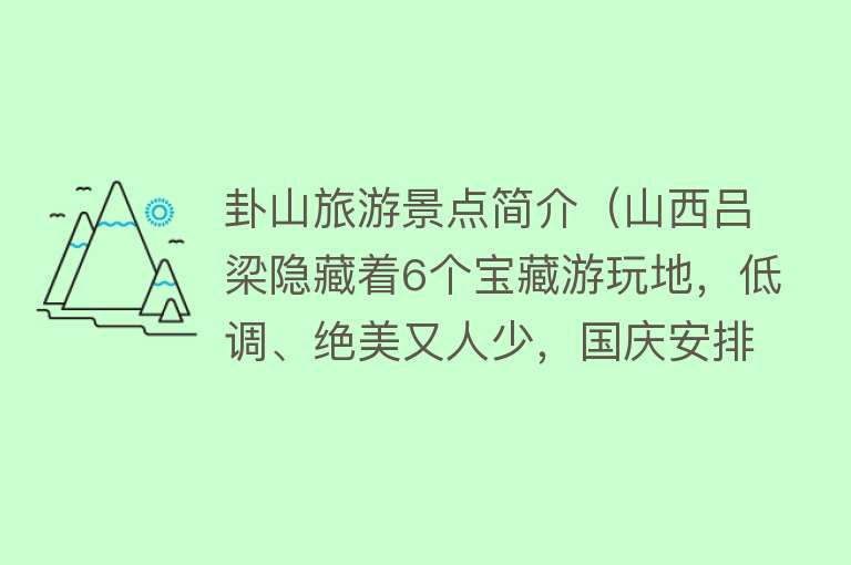 卦山旅游景点简介（山西吕梁隐藏着6个宝藏游玩地，低调、绝美又人少，国庆安排！）