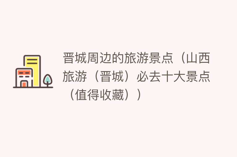晋城周边的旅游景点（山西旅游（晋城）必去十大景点（值得收藏））