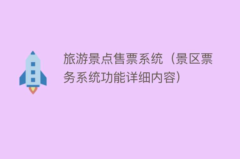 旅游景点售票系统（景区票务系统功能详细内容）