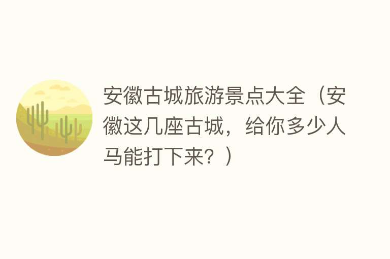 安徽古城旅游景点大全（安徽这几座古城，给你多少人马能打下来？）