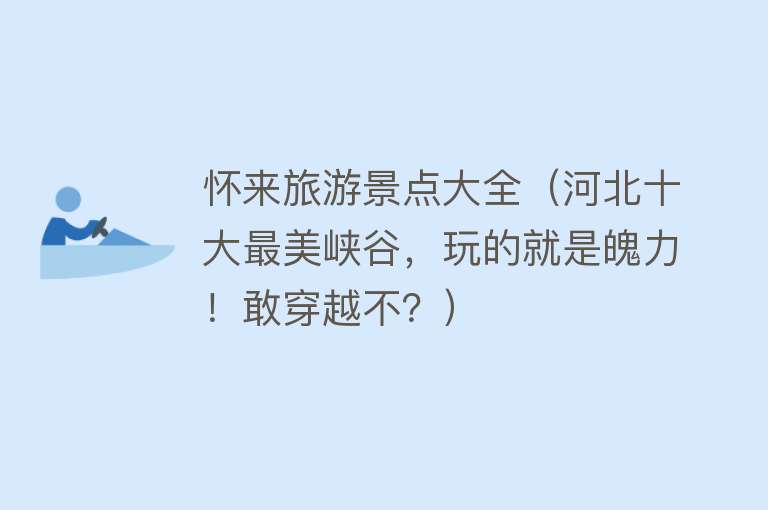 怀来旅游景点大全（河北十大最美峡谷，玩的就是魄力！敢穿越不？）