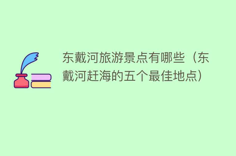 东戴河旅游景点有哪些（东戴河赶海的五个最佳地点）