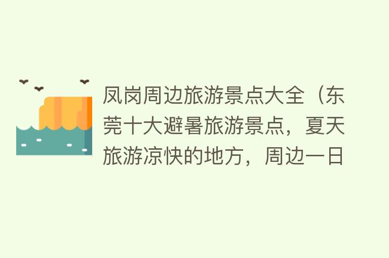 凤岗周边旅游景点大全（东莞十大避暑旅游景点，夏天旅游凉快的地方，周边一日游好去处）