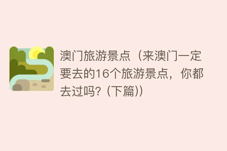 澳门旅游景点（来澳门一定要去的16个旅游景点，你都去过吗？(下篇)）