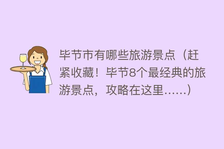 毕节市有哪些旅游景点（赶紧收藏！毕节8个最经典的旅游景点，攻略在这里……）