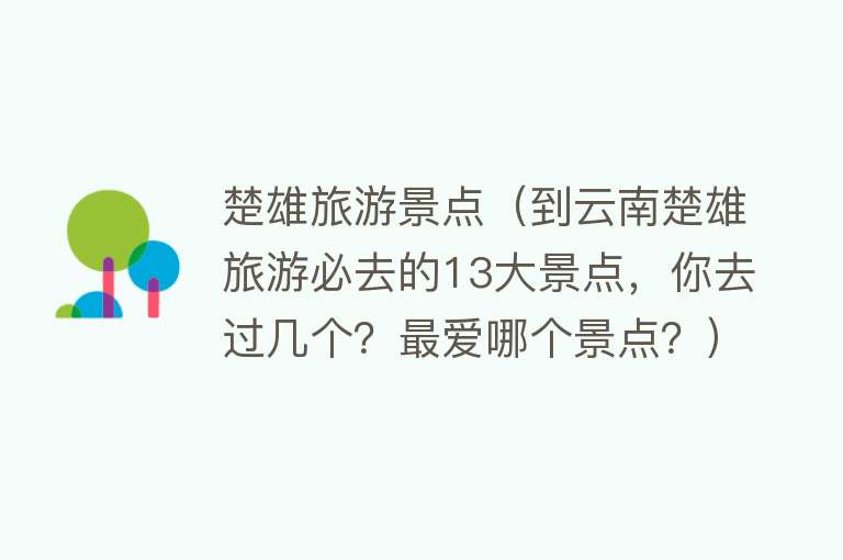 楚雄旅游景点（到云南楚雄旅游必去的13大景点，你去过几个？最爱哪个景点？）