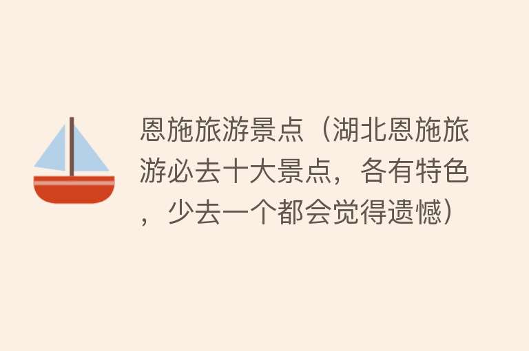 恩施旅游景点（湖北恩施旅游必去十大景点，各有特色，少去一个都会觉得遗憾）