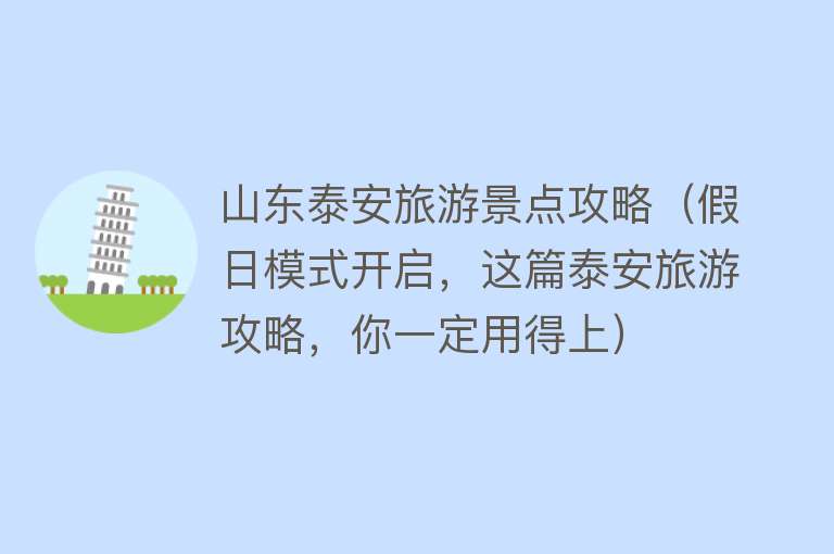 山东泰安旅游景点攻略（假日模式开启，这篇泰安旅游攻略，你一定用得上）