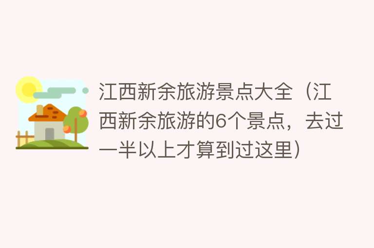 江西新余旅游景点大全（江西新余旅游的6个景点，去过一半以上才算到过这里）