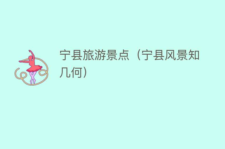 宁县旅游景点（宁县风景知几何）