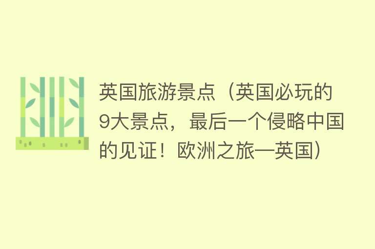 英国旅游景点（英国必玩的9大景点，最后一个侵略中国的见证！欧洲之旅―英国）