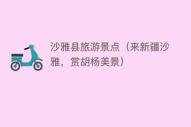 沙雅县旅游景点（来新疆沙雅，赏胡杨美景）