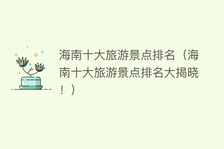 海南十大旅游景点排名（海南十大旅游景点排名大揭晓！）
