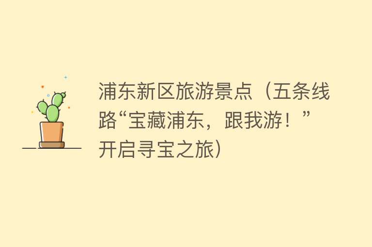 浦东新区旅游景点（五条线路“宝藏浦东，跟我游！”开启寻宝之旅）