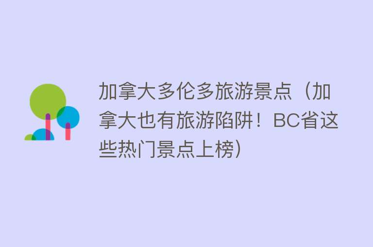 加拿大多伦多旅游景点（加拿大也有旅游陷阱！BC省这些热门景点上榜）