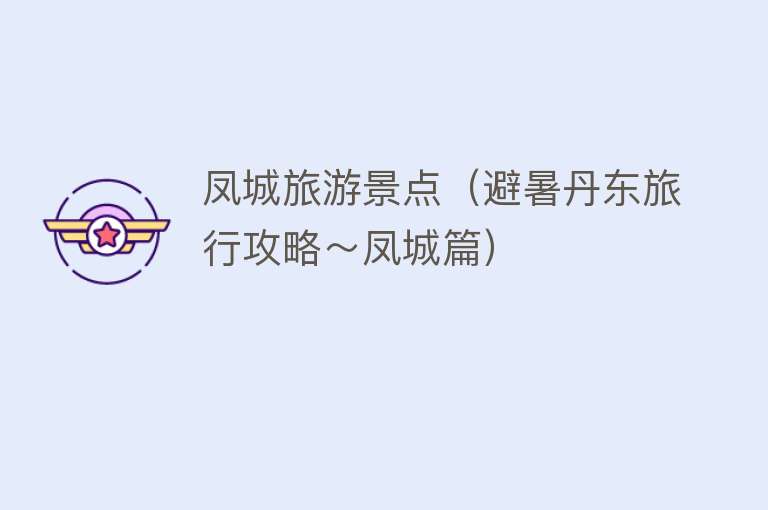 凤城旅游景点（避暑丹东旅行攻略～凤城篇）