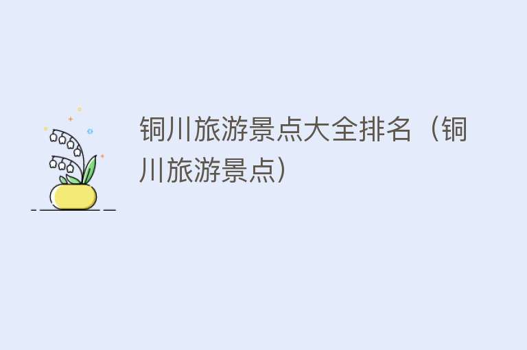 铜川旅游景点大全排名（铜川旅游景点）
