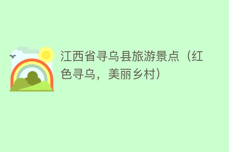 江西省寻乌县旅游景点（红色寻乌，美丽乡村）