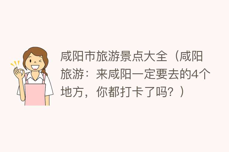咸阳市旅游景点大全（咸阳旅游：来咸阳一定要去的4个地方，你都打卡了吗？）