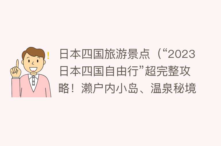 日本四国旅游景点（“2023日本四国自由行”超完整攻略！濑户内小岛、温泉秘境玩透透）
