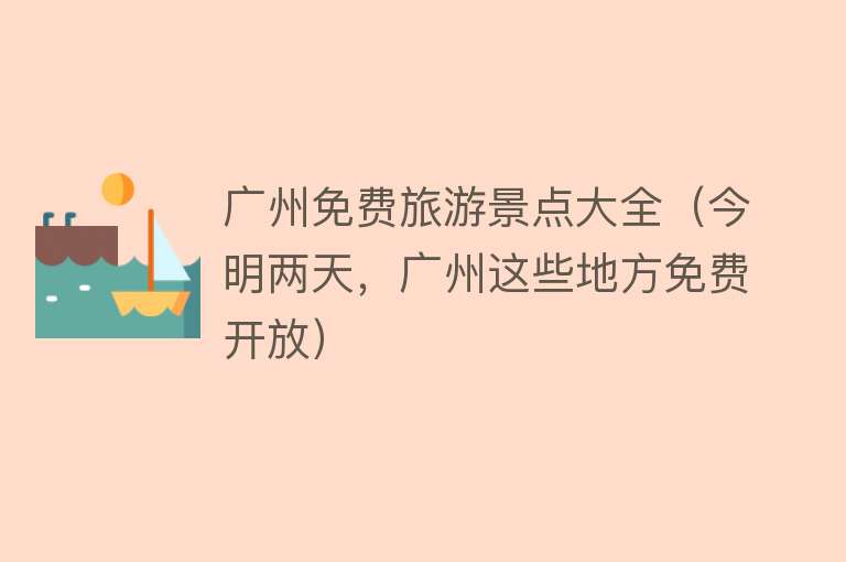 广州免费旅游景点大全（今明两天，广州这些地方免费开放）
