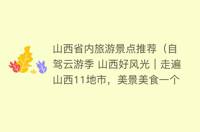 山西省内旅游景点推荐（自驾云游季 山西好风光｜走遍山西11地市，美景美食一个都不能少）