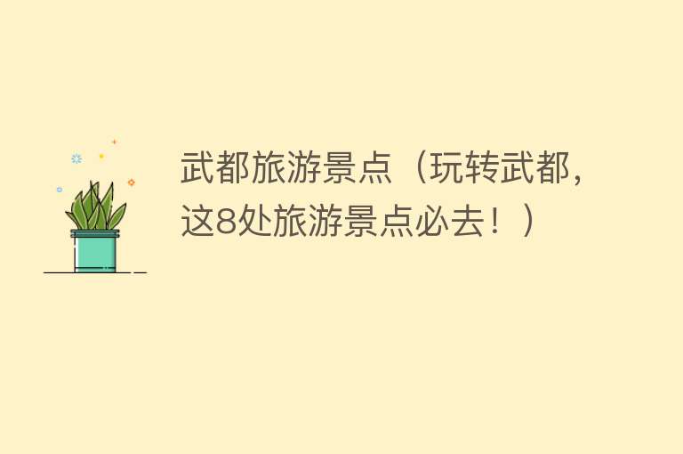 武都旅游景点（玩转武都，这8处旅游景点必去！）