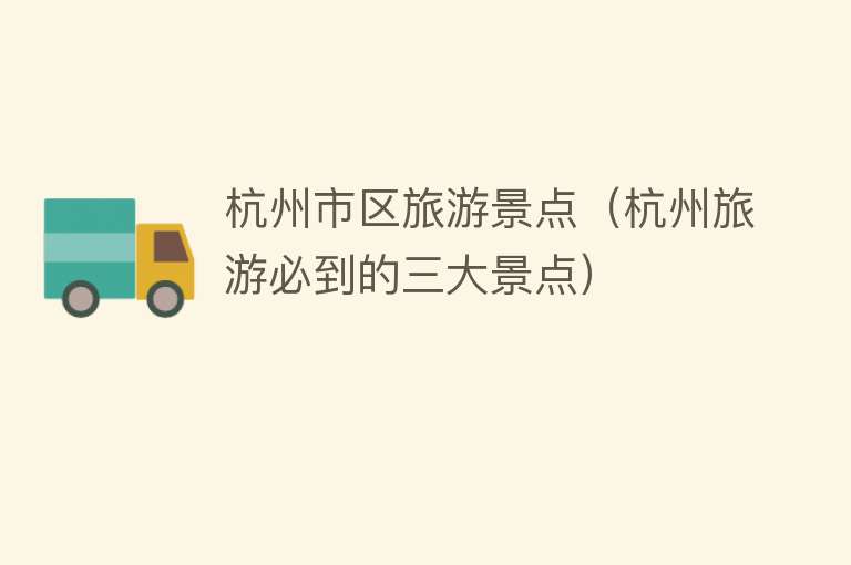 杭州市区旅游景点（杭州旅游必到的三大景点）