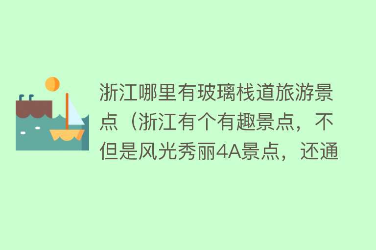 浙江哪里有玻璃栈道旅游景点（浙江有个有趣景点，不但是风光秀丽4A景点，还通过ISO质量认证！）