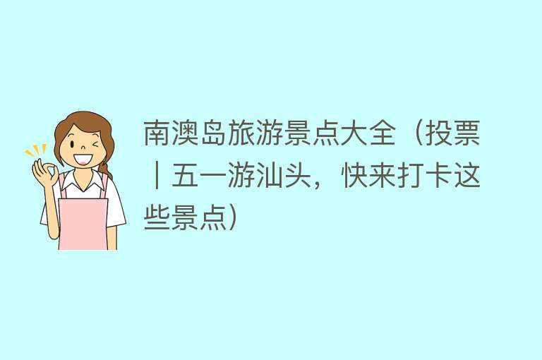 南澳岛旅游景点大全（投票｜五一游汕头，快来打卡这些景点）