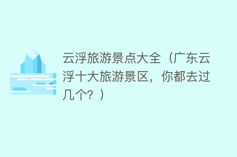 云浮旅游景点大全（广东云浮十大旅游景区，你都去过几个？）