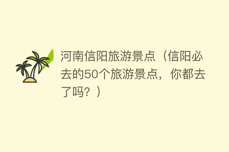 河南信阳旅游景点（信阳必去的50个旅游景点，你都去了吗？）