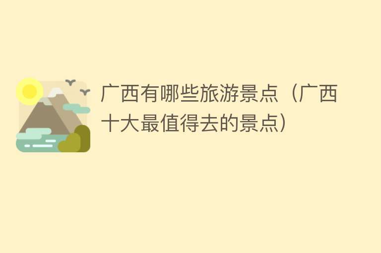广西有哪些旅游景点（广西十大最值得去的景点）
