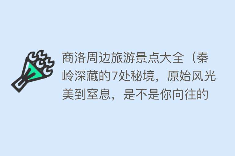 商洛周边旅游景点大全（秦岭深藏的7处秘境，原始风光美到窒息，是不是你向往的地方？）