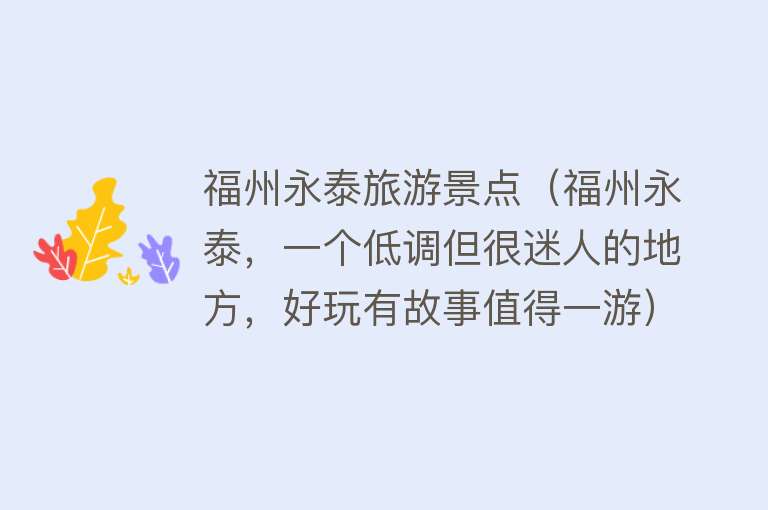 福州永泰旅游景点（福州永泰，一个低调但很迷人的地方，好玩有故事值得一游）