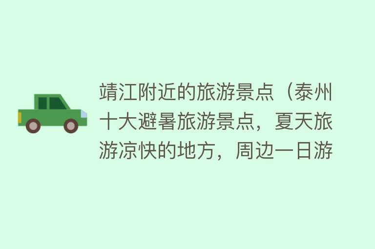 靖江附近的旅游景点（泰州十大避暑旅游景点，夏天旅游凉快的地方，周边一日游好去处）