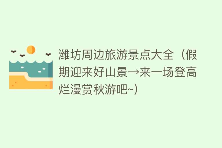 潍坊周边旅游景点大全（假期迎来好山景→来一场登高烂漫赏秋游吧~）