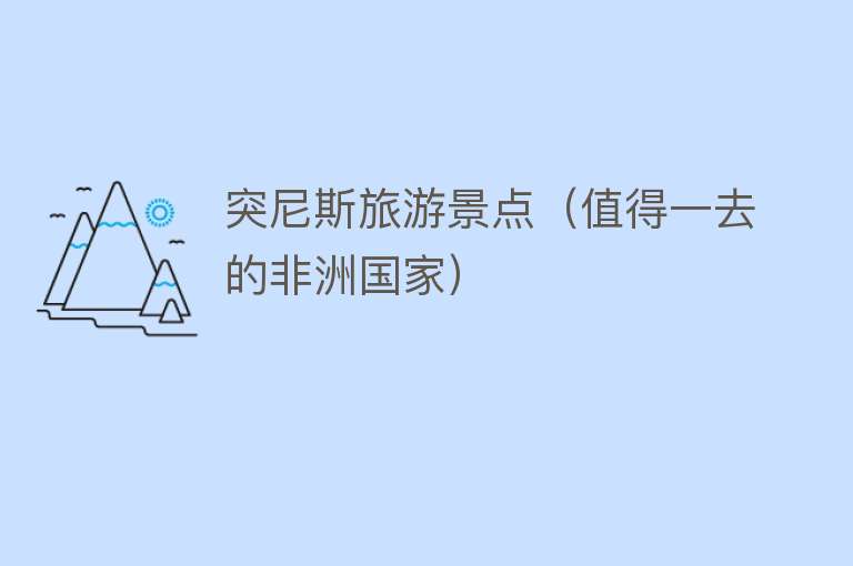 突尼斯旅游景点（值得一去的非洲国家）